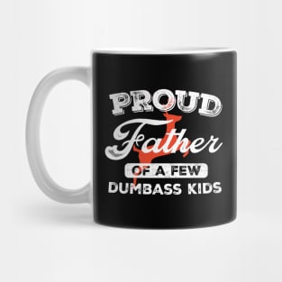 Proud Father Of A Few Dumbass Kids Mug